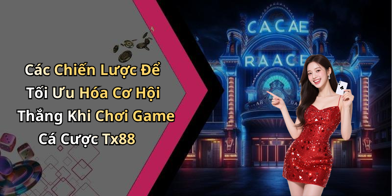 Các Chiến Lược Để Tối Ưu Hóa Cơ Hội Thắng Khi Chơi Game Cá Cược Tx88