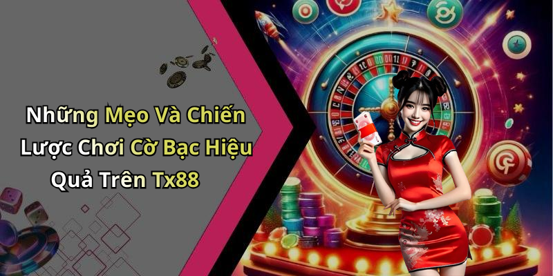 Những Mẹo Và Chiến Lược Chơi Cờ Bạc Hiệu Quả Trên Tx88