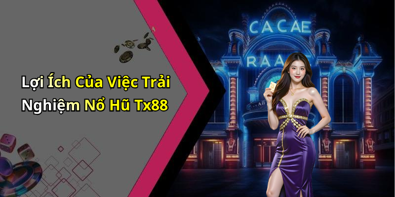 Lợi Ích Của Việc Trải Nghiệm Nổ Hũ Tx88