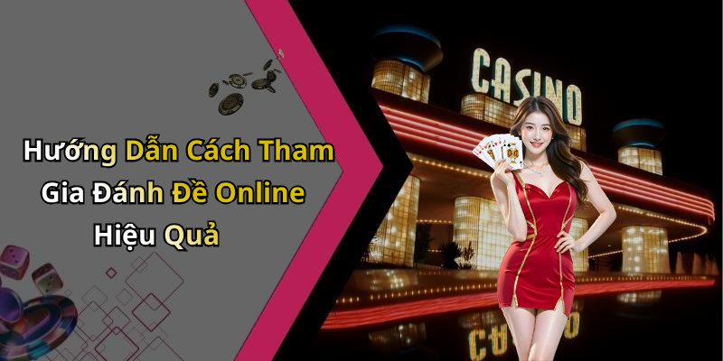 Hướng Dẫn Cách Tham Gia Đánh Đề Online Hiệu Quả