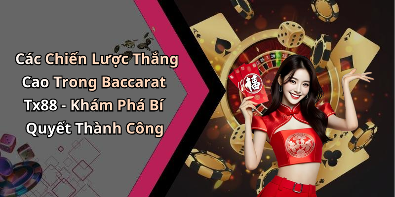 Các Chiến Lược Thắng Cao Trong Baccarat Tx88 - Khám Phá Bí Quyết Thành Công