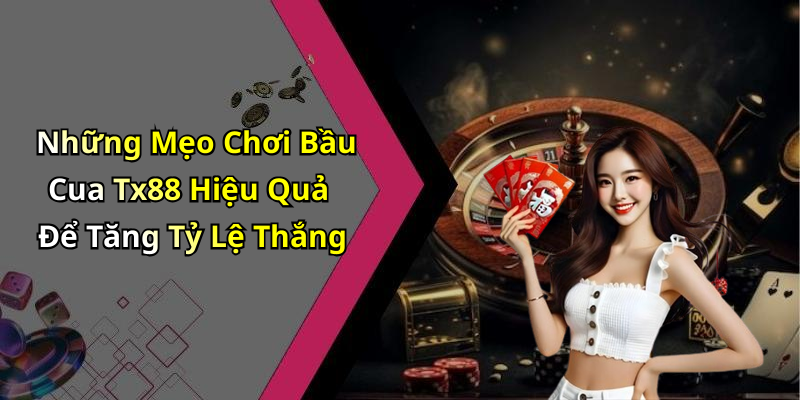 Những Mẹo Chơi Bầu Cua Tx88 Hiệu Quả Để Tăng Tỷ Lệ Thắng