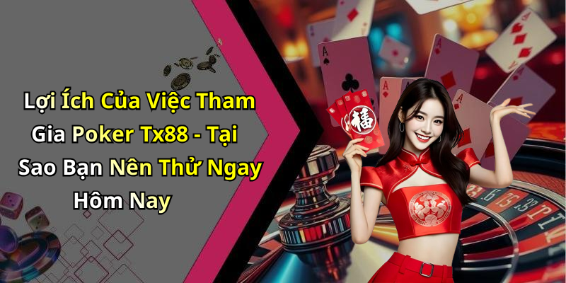 Lợi Ích Của Việc Tham Gia Poker Tx88 - Tại Sao Bạn Nên Thử Ngay Hôm Nay