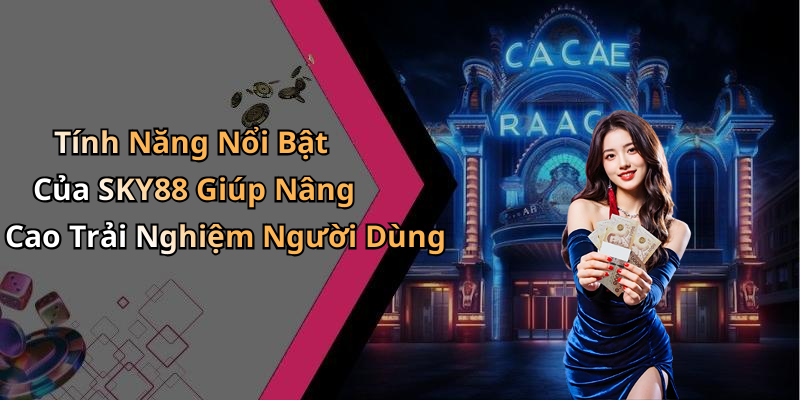 Tính Năng Nổi Bật Của SKY88 Giúp Nâng Cao Trải Nghiệm Người Dùng