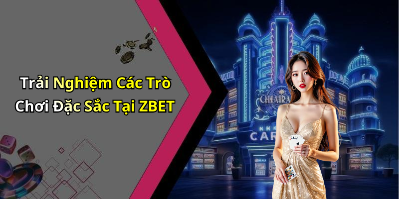 Trải Nghiệm Các Trò Chơi Đặc Sắc Tại ZBET