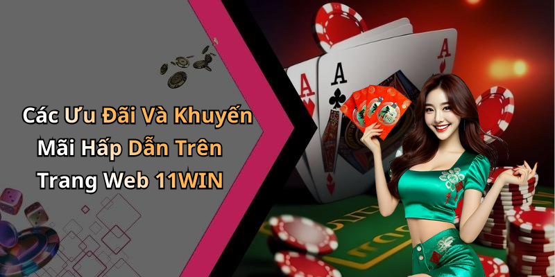 Các Ưu Đãi Và Khuyến Mãi Hấp Dẫn Trên Trang Web 11WIN
