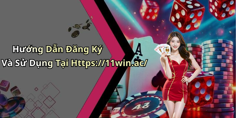 Hướng Dẫn Đăng Ký Và Sử Dụng Tại Https://11win.ac/