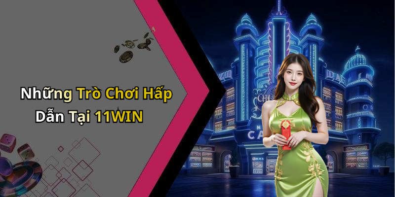 Những Trò Chơi Hấp Dẫn Tại 11WIN