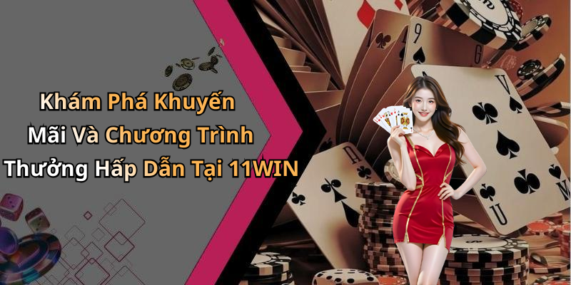 Khám Phá Khuyến Mãi Và Chương Trình Thưởng Hấp Dẫn Tại 11WIN