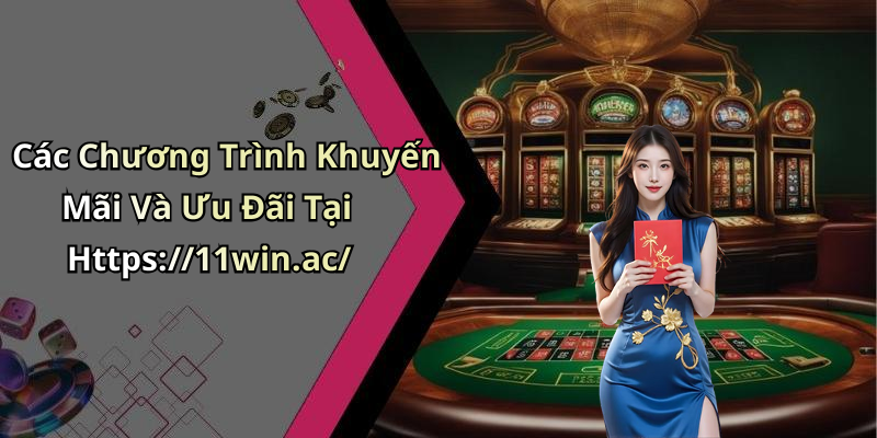 Các Chương Trình Khuyến Mãi Và Ưu Đãi Tại Https://11win.ac/