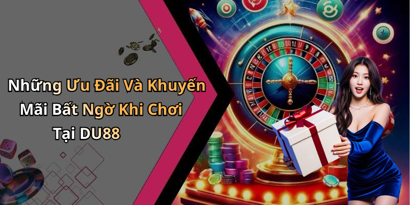 Những Ưu Đãi Và Khuyến Mãi Bất Ngờ Khi Chơi Tại DU88