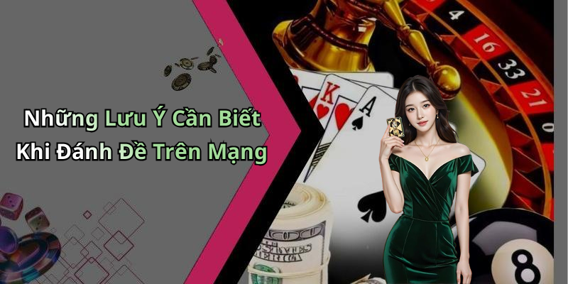 Những Lưu Ý Cần Biết Khi Đánh Đề Trên Mạng