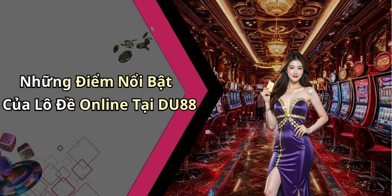 Những Điểm Nổi Bật Của Lô Đề Online Tại DU88