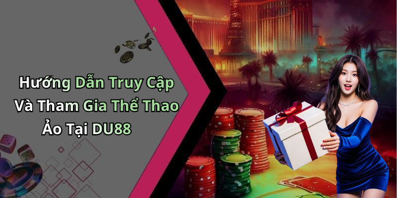 Hướng Dẫn Truy Cập Và Tham Gia Thể Thao Ảo Tại DU88