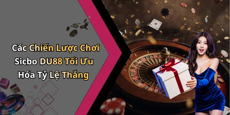 Các Chiến Lược Chơi Sicbo DU88 Tối Ưu Hóa Tỷ Lệ Thắng
