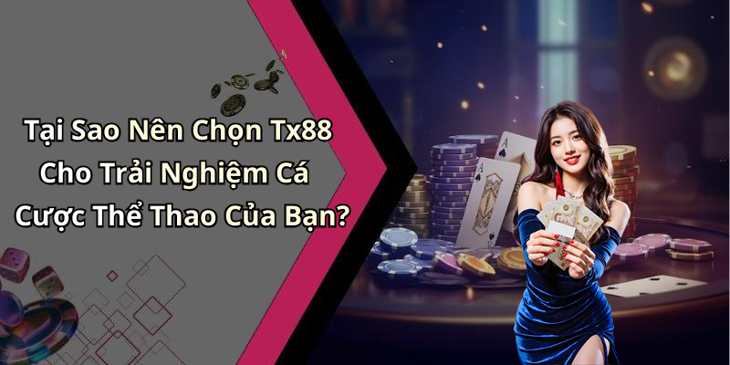 Tại Sao Nên Chọn Tx88 Cho Trải Nghiệm Cá Cược Thể Thao Của Bạn?