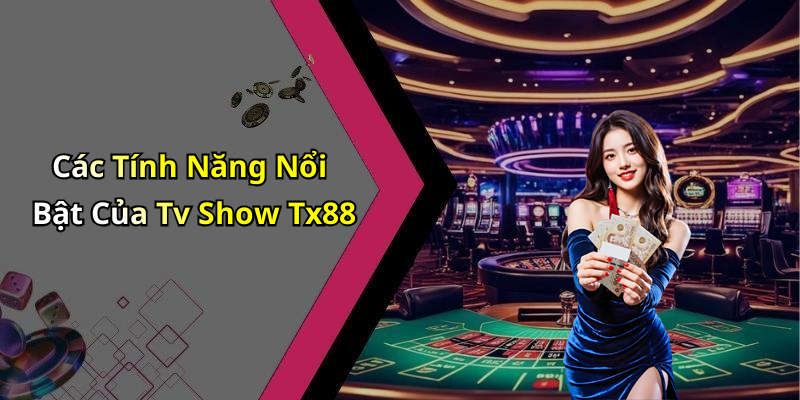 Các Tính Năng Nổi Bật Của Tv Show Tx88