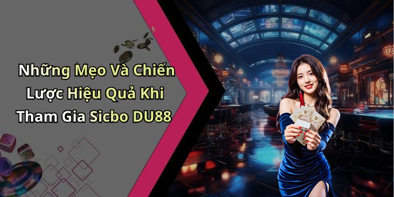 Những Mẹo Và Chiến Lược Hiệu Quả Khi Tham Gia Sicbo DU88