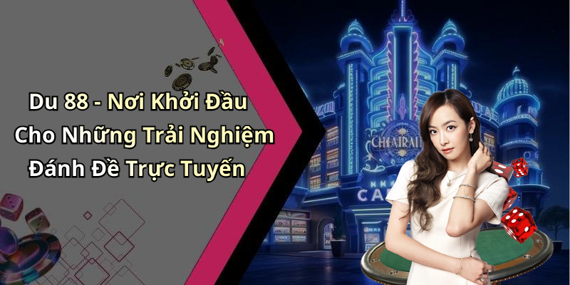 Du 88 - Nơi Khởi Đầu Cho Những Trải Nghiệm Đánh Đề Trực Tuyến