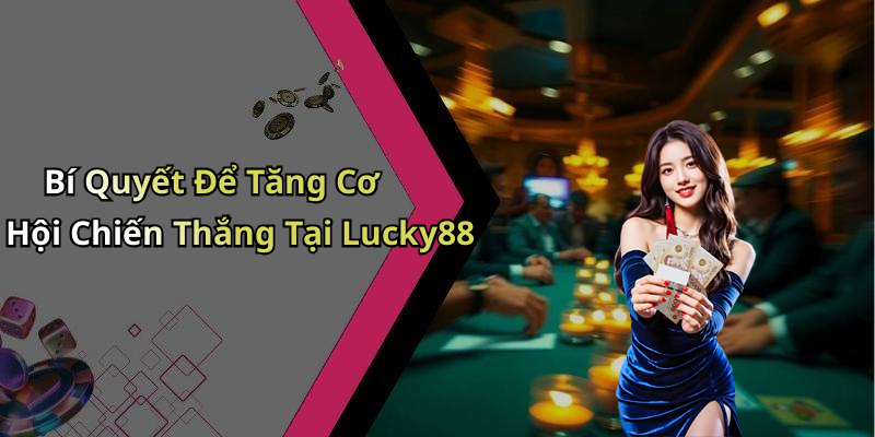 Bí Quyết Để Tăng Cơ Hội Chiến Thắng Tại Lucky88