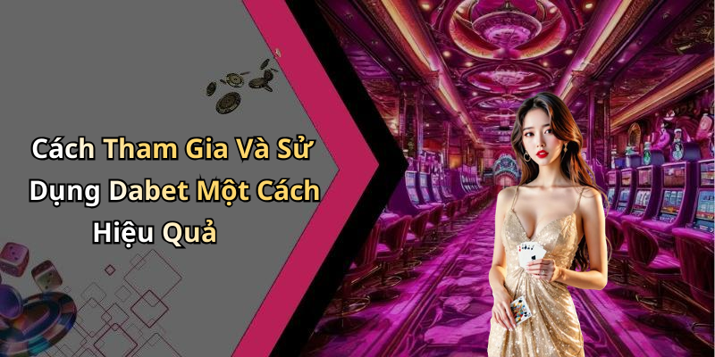 Cách Tham Gia Và Sử Dụng Dabet Một Cách Hiệu Quả