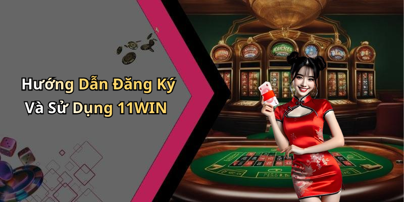 Hướng Dẫn Đăng Ký Và Sử Dụng 11WIN