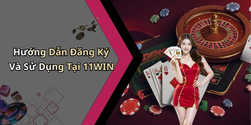 Hướng Dẫn Đăng Ký Và Sử Dụng Tại 11WIN