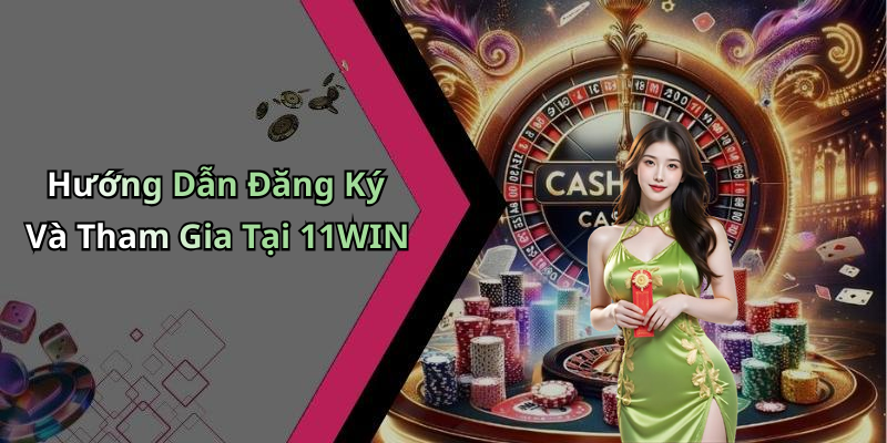 Hướng Dẫn Đăng Ký Và Tham Gia Tại 11WIN