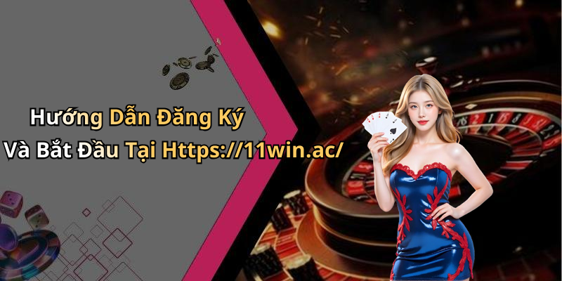 Hướng Dẫn Đăng Ký Và Bắt Đầu Tại Https://11win.ac/