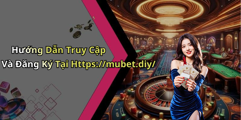Hướng Dẫn Truy Cập Và Đăng Ký Tại Https://mubet.diy/