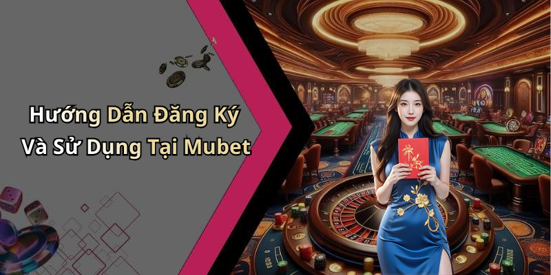 Hướng Dẫn Đăng Ký Và Sử Dụng Tại Mubet