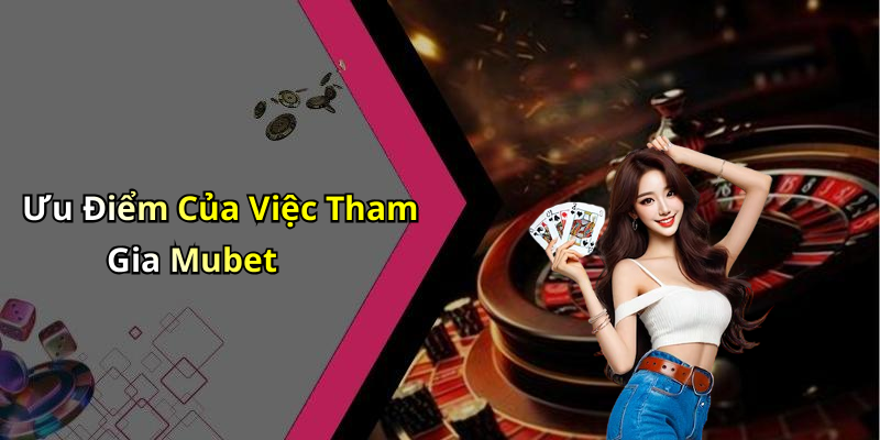 Ưu Điểm Của Việc Tham Gia Mubet