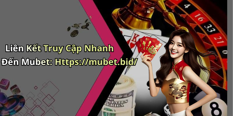 Liên Kết Truy Cập Nhanh Đến Mubet: Https://mubet.bid/