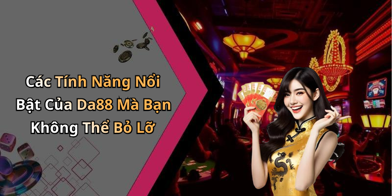 Các Tính Năng Nổi Bật Của Da88 Mà Bạn Không Thể Bỏ Lỡ