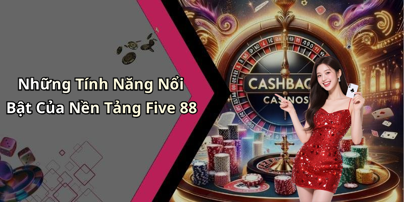 Những Tính Năng Nổi Bật Của Nền Tảng Five 88