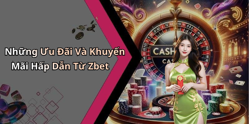 Những Ưu Đãi Và Khuyến Mãi Hấp Dẫn Từ Zbet