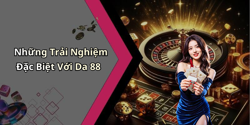 Những Trải Nghiệm Đặc Biệt Với Da 88