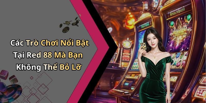 Các Trò Chơi Nổi Bật Tại Red 88 Mà Bạn Không Thể Bỏ Lỡ