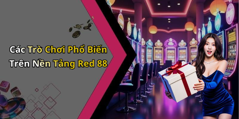 Các Trò Chơi Phổ Biến Trên Nền Tảng Red 88