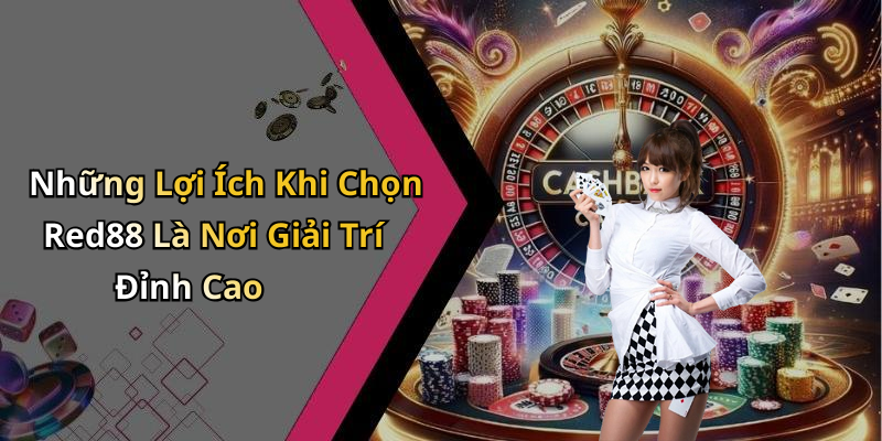 Những Lợi Ích Khi Chọn Red88 Là Nơi Giải Trí Đỉnh Cao