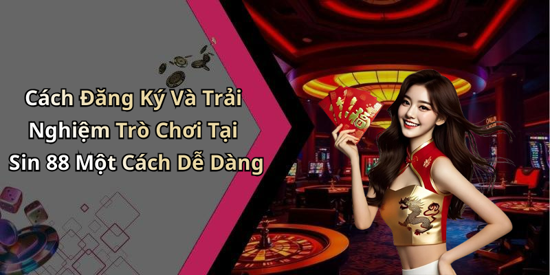 Cách Đăng Ký Và Trải Nghiệm Trò Chơi Tại Sin 88 Một Cách Dễ Dàng
