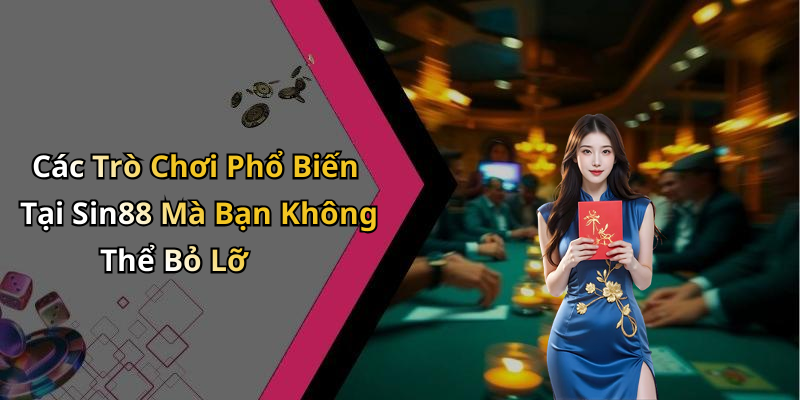 Các Trò Chơi Phổ Biến Tại Sin88 Mà Bạn Không Thể Bỏ Lỡ