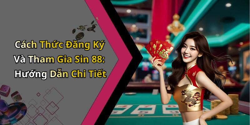 Cách Thức Đăng Ký Và Tham Gia Sin 88: Hướng Dẫn Chi Tiết