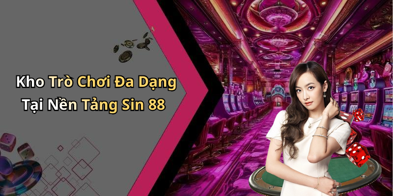 Kho Trò Chơi Đa Dạng Tại Nền Tảng Sin 88