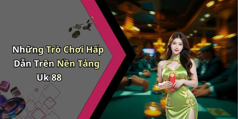 Những Trò Chơi Hấp Dẫn Trên Nền Tảng Uk 88