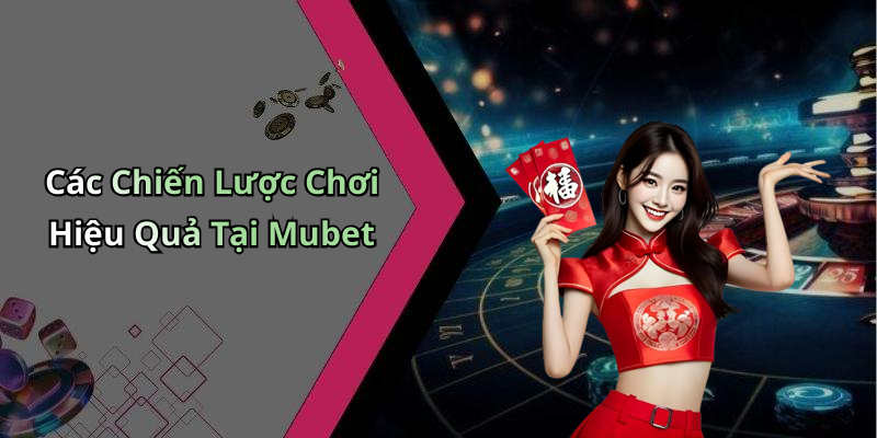 Các Chiến Lược Chơi Hiệu Quả Tại Mubet