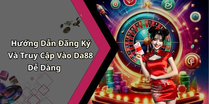 Hướng Dẫn Đăng Ký Và Truy Cập Vào Da88 Dễ Dàng
