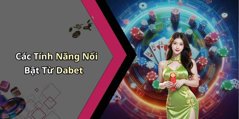 Các Tính Năng Nổi Bật Từ Dabet