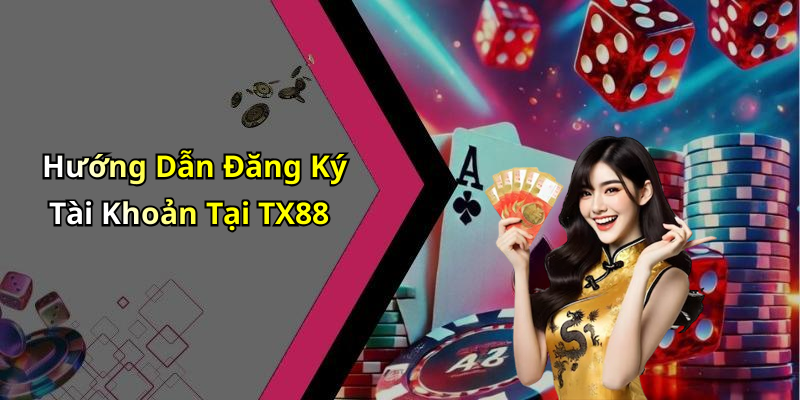 Hướng Dẫn Đăng Ký Tài Khoản Tại TX88
