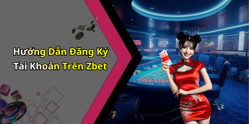 Hướng Dẫn Đăng Ký Tài Khoản Trên Zbet